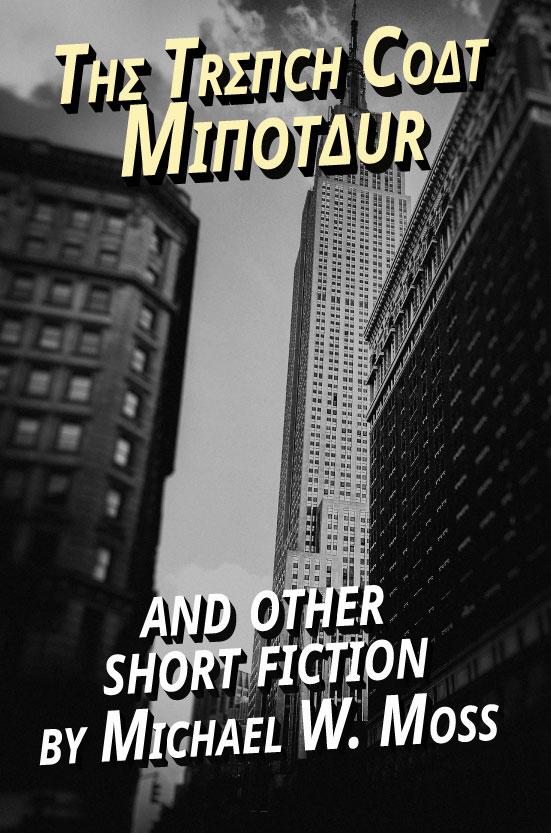 The Trench Coat Minotaur and Other Short Fiction by Michael W. Moss
