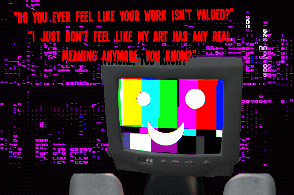 "Do you ever feel like your work isn't appreciated?" "I just down feel like my art has any real meaning anymore, you know?"