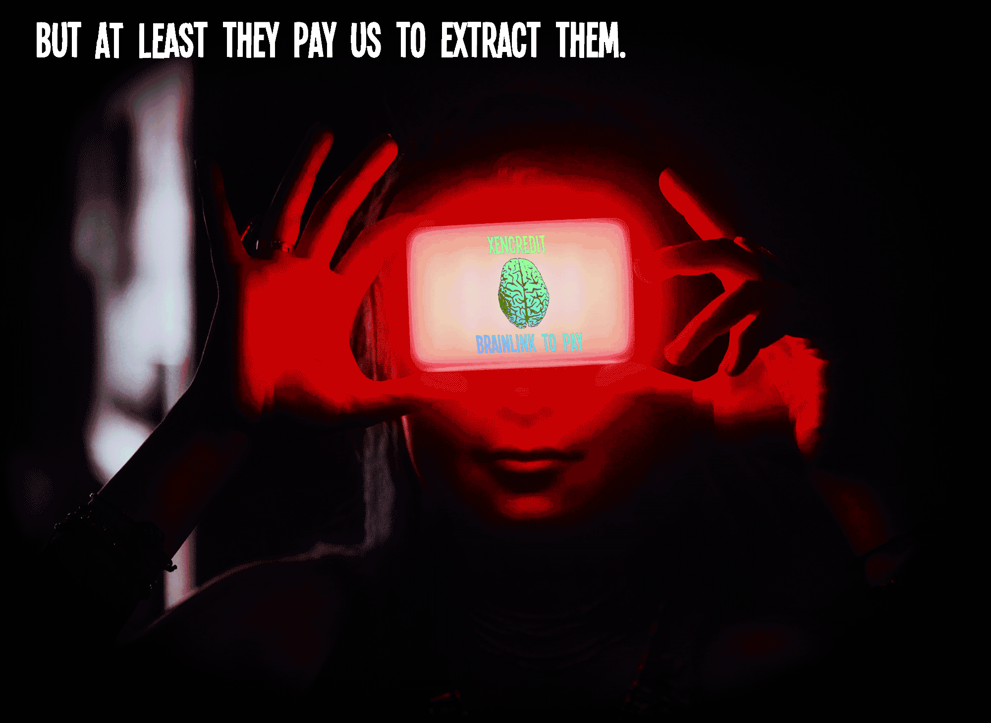 But at least they pay us to extract them.
Xencredit
Brainlink to pay