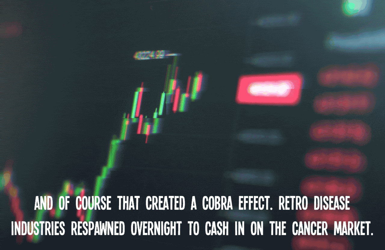 And of course  that created a cobra effect. Retro disease industries respawned overnight to cash in on the cancer market.