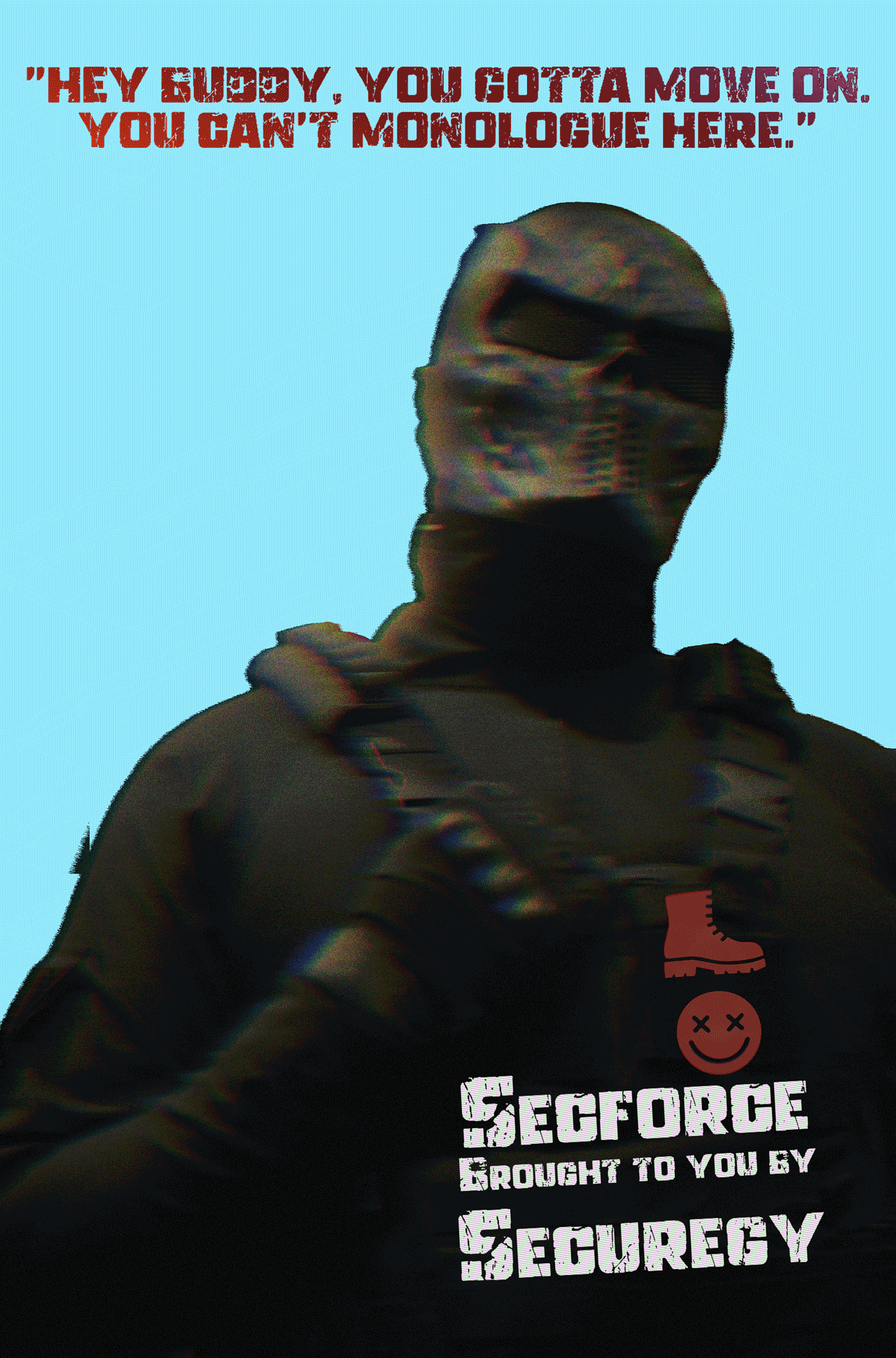"Hey buddy, you gotta move on. You can't monologue here."
Secforce
Brought to you by
Securegy