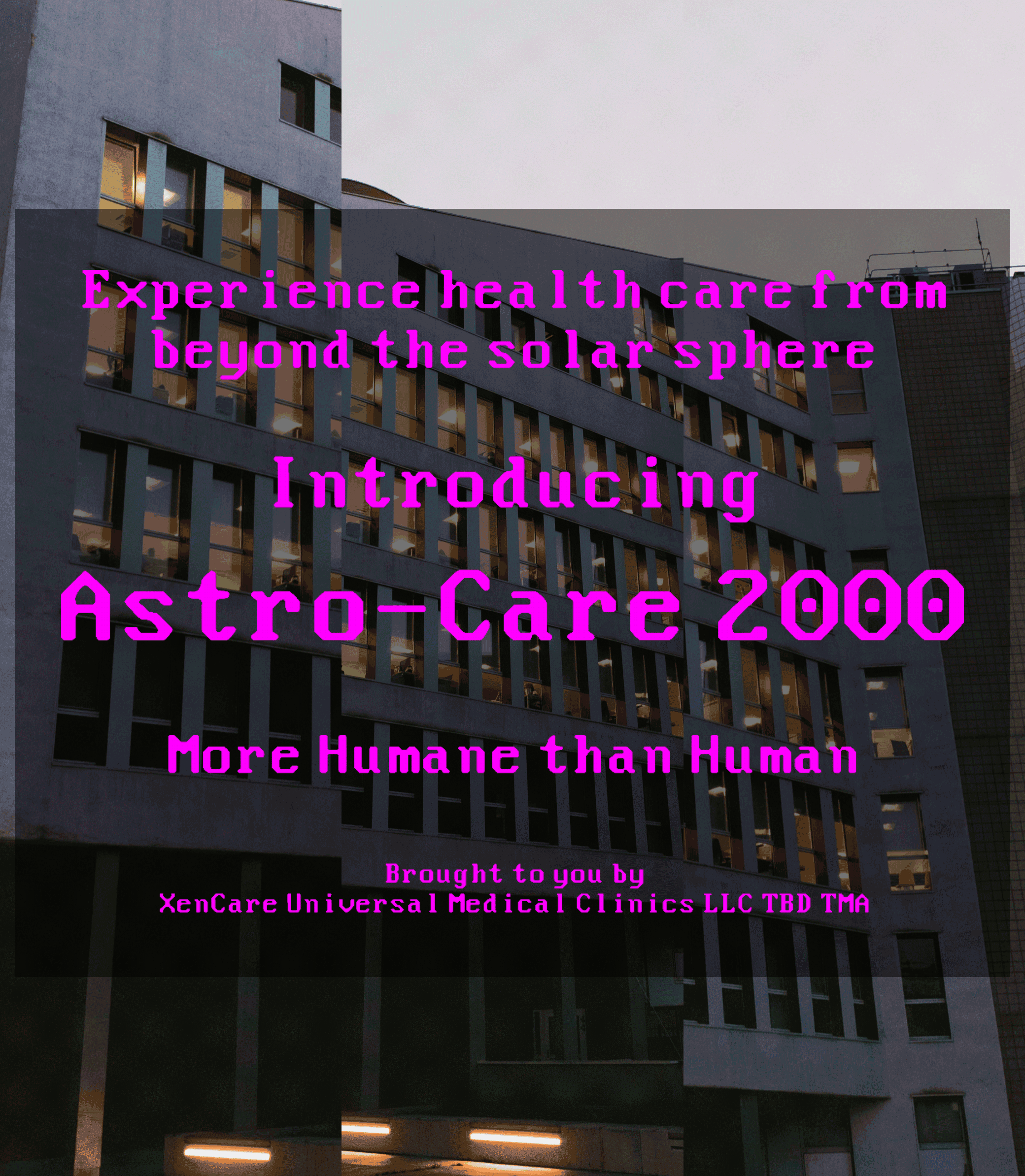 Experience health care from beyond the solar sphere
Introducing Astro-Care 2000
More Humane than Human

Brought to you by 
XenCare Universal Medical Clinics LLC TBD TMA